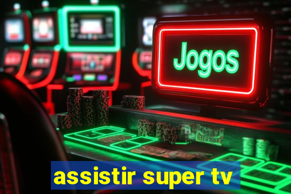 assistir super tv